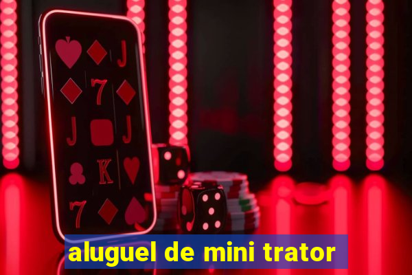 aluguel de mini trator